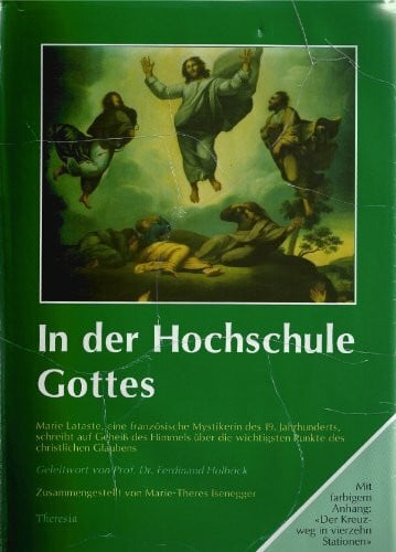 In der Hochschule Gottes: Marie Lataste, eine Mystikerin des 19. Jahrhunderts, schreibt auf Geheiss des Himmels über die wichtigsten Punkte des christlichen Lebens