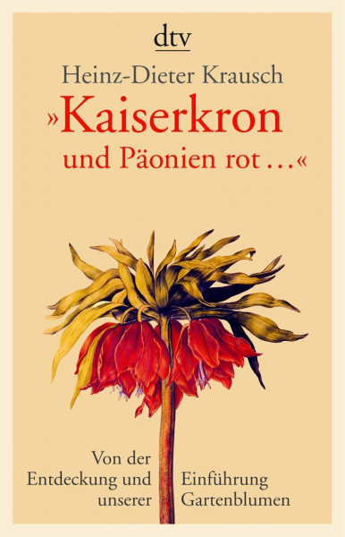 »Kaiserkron und Päonien rot ...«: Von der Entdeckung und Einführung unserer Gartenblumen (dtv Ratgeber)