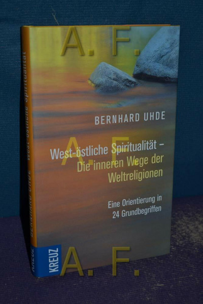 West-östliche Spiritualität - Die inneren Wege der Weltreligionen: Eine Orientierung in 24 Grundbegriffen