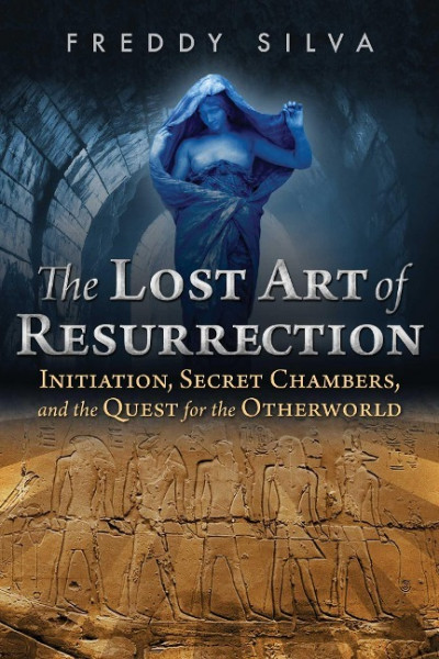 The Lost Art of Resurrection: Initiation, Secret Chambers, and the Quest for the Otherworld