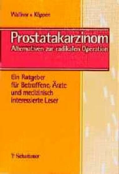 Prostatakarzinom: Alternativen zur radikalen Operation. Ein Ratgeber für Betroffene, Ärzte und medizinisch interessierte Leser