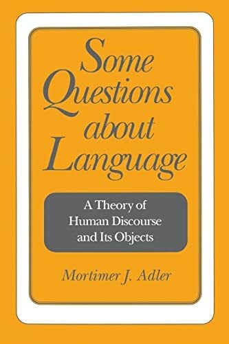 Some Questions About Language: A Theory of Human Discourse and Its Objects Some Questions About Language: A Theory of Human Discourse and Its Objects