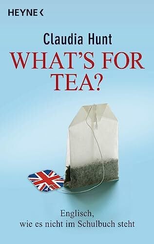 What's for tea?: Englisch, wie es nicht im Schulbuch steht