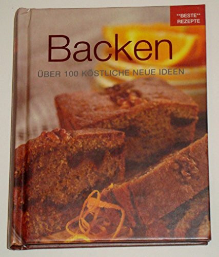 Backen: Über 100 köstliche neue Ideen
