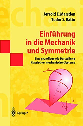 Einführung in Die Mechanik und Symmetrie: Eine Grundlegende Darstellung Klassischer Mechanischer Systeme (Springer-Lehrbuch Masterclass) (German Edition) Einführung in Die Mechanik und Symmetrie: Eine Grundlegende Darstellung Klassischer Mechanischer Systeme (Springer-Lehrbuch Masterclass) (German Edition)