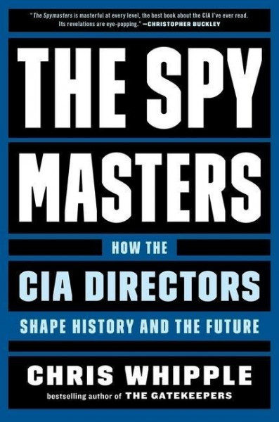 The Spymasters: How the CIA Directors Shape History and the Future