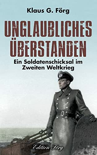 Unglaubliches überstanden: Ein Soldatenschicksal im Zweiten Weltkrieg