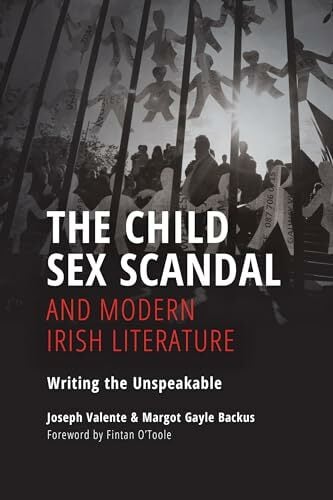 The Child Sex Scandal and Modern Irish Literature: Writing the Unspeakable (Irish Culture, Memory, Place) The Child Sex Scandal and Modern Irish Literature: Writing the Unspeakable (Irish Culture, Memory, Place)
