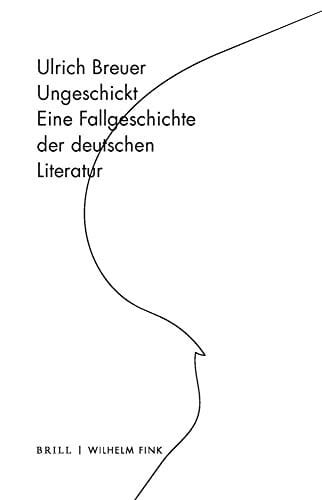 Ungeschickt: Eine Fallgeschichte der deutschen Literatur