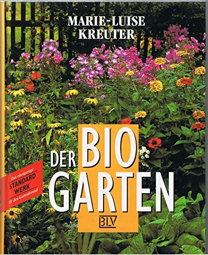 Der Bio-Garten: der praktische Ratgeber für den naturgemäßen Anbau von Gemüse, Obst und Blumen