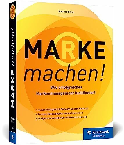 Marke machen!: Wie erfolgreiches Marken-Management funktioniert. Expertenwissen rund um Brand Building, Purpose und mehr