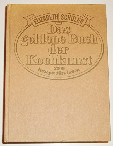 Das goldene Buch der Kochkunst. 2200 Rezepte fürs Leben