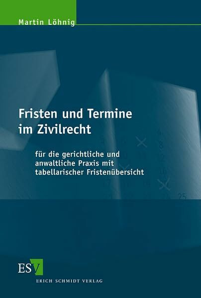 Fristen und Termine im Zivilrecht: für die gerichtliche und anwaltliche Praxis mit tabellarischer Fristenübersicht