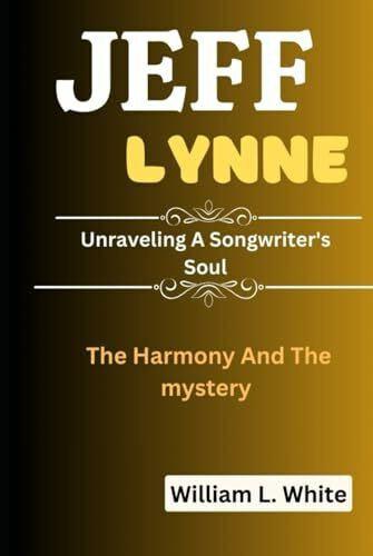 JEFF LYNNE: The Harmony And The Mystery- Unraveling A Songwriter's Soul