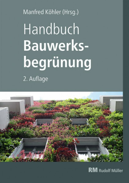 Handbuch Bauwerksbegrünung: Planung – Konstruktion – Ausführung Effekte und Potenziale für klimaresiliente Städte