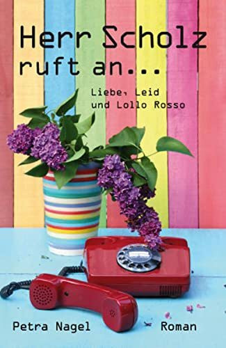 Herr Scholz ruft an...: Liebe, Leid und Lollo Rosso