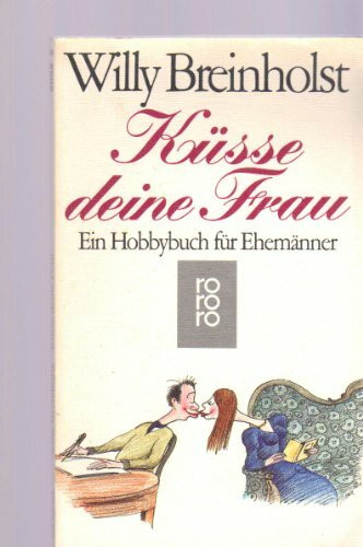Küsse deine Frau: Ein Hobbybuch für Ehemänner (rororo / Rowohlts Rotations Romane)