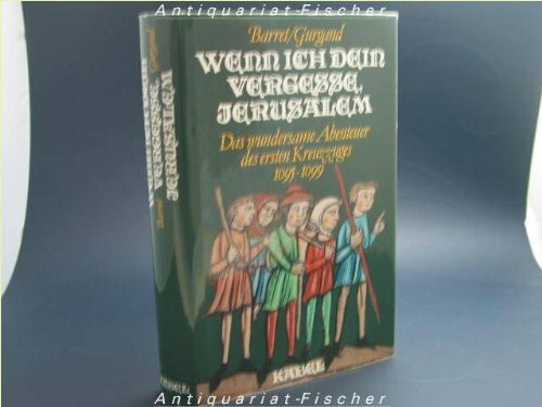 Wenn ich Dein vergesse, Jerusalem. Das wundersame Abenteuer des 1. Kreuzzuges 1095-1099