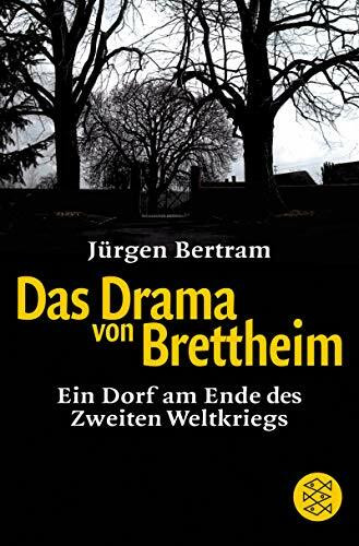 Das Drama von Brettheim: Eine Dorfgeschichte am Ende des Zweiten Weltkriegs (Fischer Ratgeber)