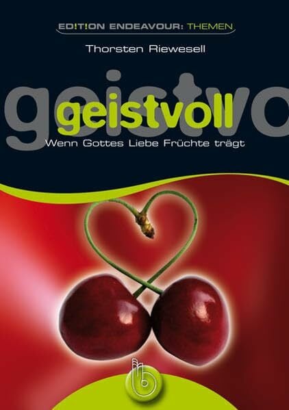 Edition Endeavour Themen - geistvoll: Wenn Gottes Liebe Früchte trägt