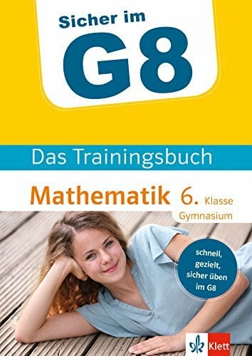 Klett Sicher im G8 Das Trainingsbuch Mathematik 6. Klasse Gymnasium: Schnell, gezielt und sicher üben: Schnell, gezielt und sicher üben im G8