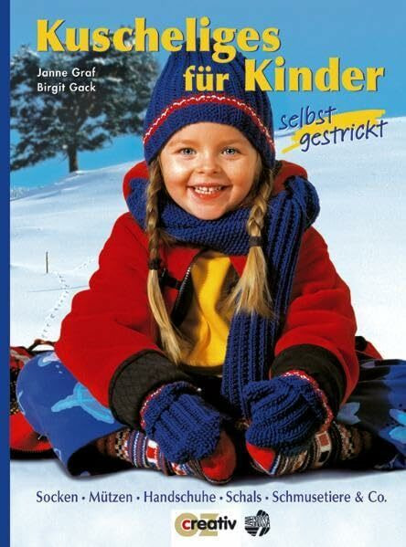 Kuscheliges für Kinder selbst gestrickt: Socken - Mützen - Handschuhe - Schals - Schmusetiere und Co