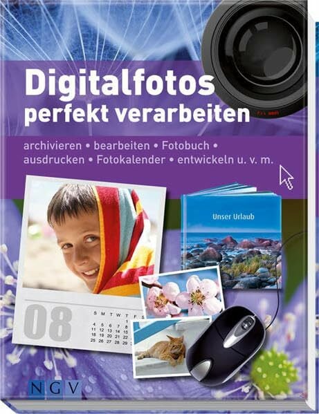 Digitalfotos perfekt verarbeiten: Archivieren, bearbeiten, Fotobuch, ausdrucken, Fotokalender, entwickeln u.v.m.