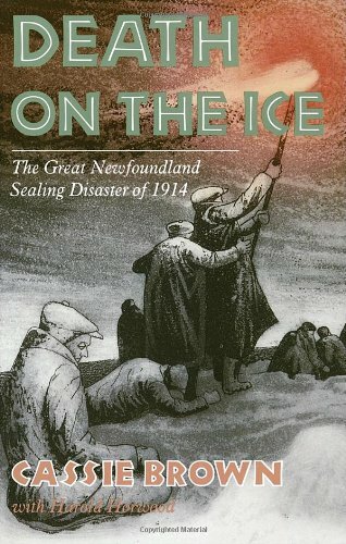 Death on the Ice: The Great Newfoundland Sealing Disaster of 1914 Death on the Ice: The Great Newfoundland Sealing Disaster of 1914