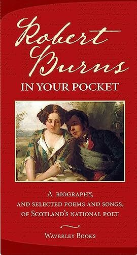 Robert Burns in Your Pocket: A Biography, and Selected Poems and Songs, of Scotland's National Poet