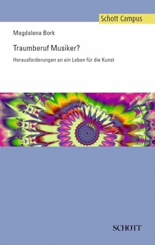 Traumberuf Musiker?: Herausforderungen an ein Leben für die Kunst (Schott Campus)