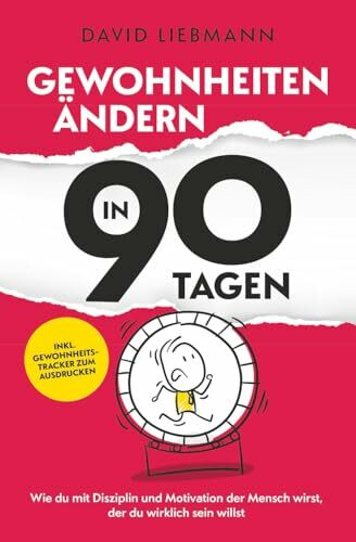 Gewohnheiten ändern in 90 Tagen: Wie du mit Disziplin und Motivation der Mensch wirst, der du wirklich sein willst (inkl. Gewohnheitstracker zum Ausdrucken)