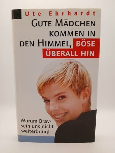 Gute Mädchen kommen in den Himmel, böse überall hin Warum bravsein uns nicht weiterbringt