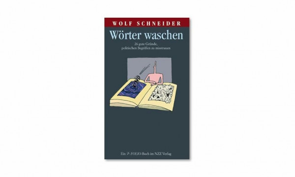 Wörter waschen: 26 gute Grunde, politischen Begriffen zu misstrauen