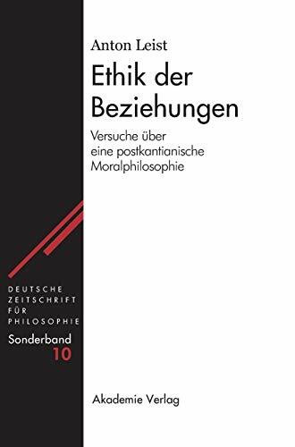 Ethik der Beziehungen: Versuche über eine postkantianische Moralphilosophie (Deutsche Zeitschrift für Philosophie / Sonderbände, 10, Band 10)