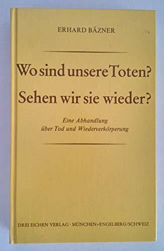 Wo sind unsere Toten? - Sehen wir sie wieder?. Eine Abhandlung über Tod und Wiederverkörperung