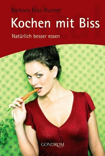 Kochen mit Biss: Natürlich besser essen