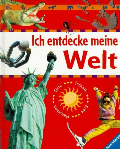 Ich entdecke meine Welt: Menschen - Tiere - Technik - Erde