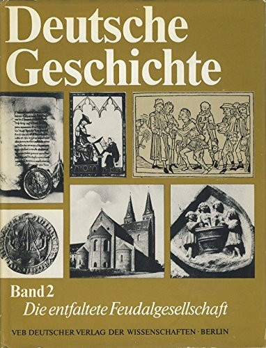 Deutsche Geschichte Band 2. Die entfaltete Feudalgesellschaft von der Mitte des 11. bis zu den siebz