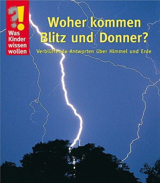 Woher kommen Blitz und Donner?: Verblüffende Antworten über Himmel und Erde (Was Kinder wissen wollen)