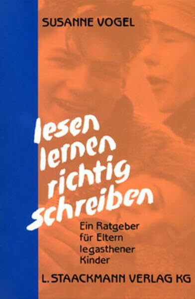 Lesen - Lernen - Richtig Schreiben: Ein Ratgeber für Eltern legasthener Kinder