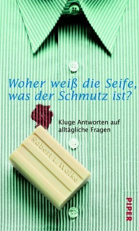 Woher weiß die Seife, was der Schmutz ist?: Kluge Antworten auf alltägliche Fragen