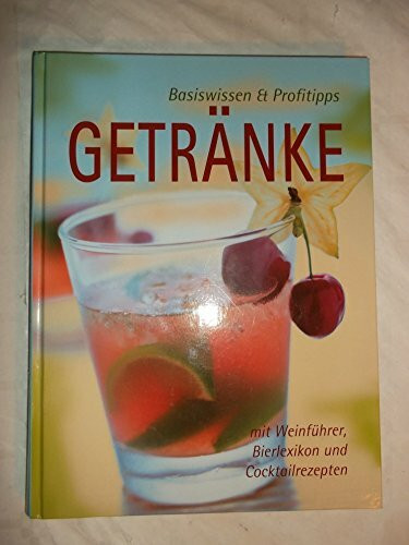GETRÄNKE - Basiswissen und Profitipps - Mit Weinführer, Bierlexikon und Cocktailrezepten