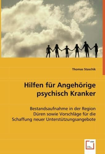 Hilfen für Angehörige psychisch Kranker: Bestandsaufnahme in der Region Düren sowie Vorschlägefür die Schaffung neuer Unterstützungsangebote