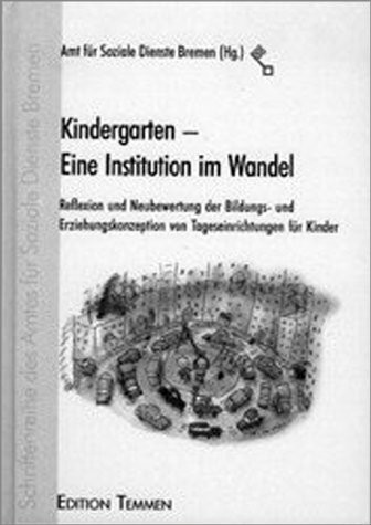 Kindergarten - Eine Institution im Wandel: Reflexion und Neubewertung der Bildungs- und Erziehungskonzeption von Tageseinrichtungen für Kinder