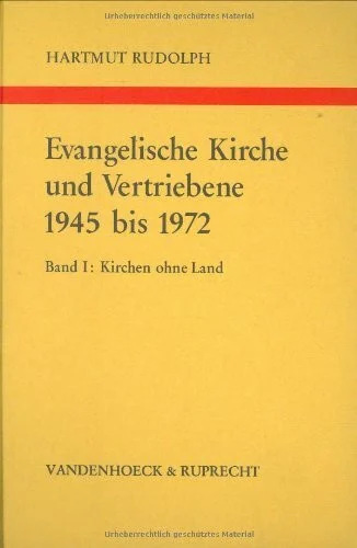 Evangelische Kirche und Vertriebene 1945 bis 1972. Band 1: Kirchen ohne Land. Die Aufnahme von Pfarrern und Gemeindegliedern aus dem Osten im ... Zeitgeschichte: Reihe B: Darstellungen)