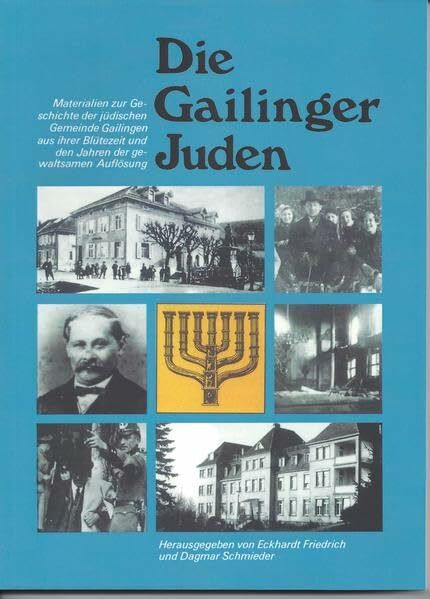 Die Gailinger Juden: Materialien zur Geschichte der jüdischen Gemeinde Gailingen aus ihrer Blütezeit und den Jahren der gewaltsamen Auflösung