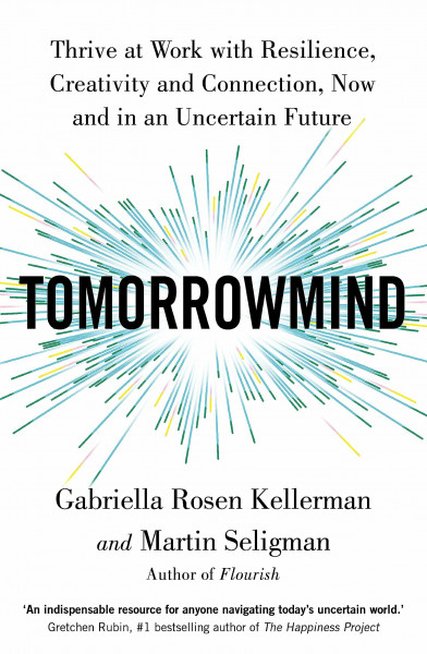TomorrowMind: Thrive at Work with Resilience, Creativity and Connection, Now and in an Uncertain Future