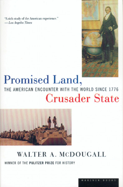 Promised Land, Crusader State: The American Encounter with the World Since 1776: The American Encounter with the World Since 1776 – A Provocative History of U.S. Foreign Policy