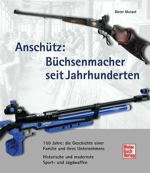 Anschütz - Büchsenmacher seit Jahrhunderten: Historische und modernste Sport und Jagdwaffen