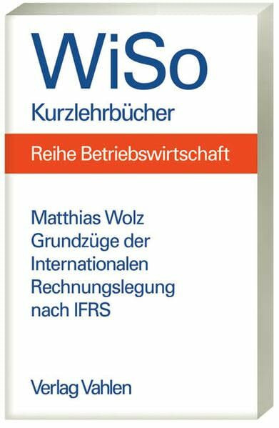 Grundzüge der internationalen Rechnungslegung nach IFRS: Umstellung einer Rechnungslegung von HGB auf IFRS (WiSo-Kurzlehrbücher /Reihe Betriebswirtschaft)